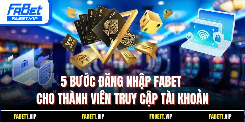 5 bước đăng nhập Fabet cho thành viên truy cập tài khoản