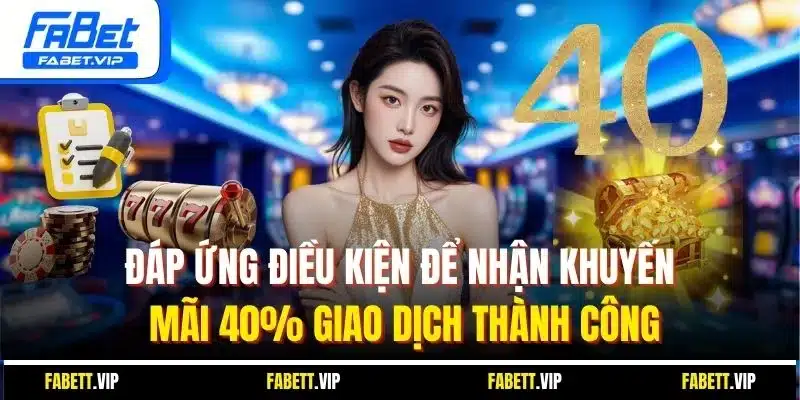 Đáp ứng điều kiện để nhận khuyến mãi 40% giao dịch thành công