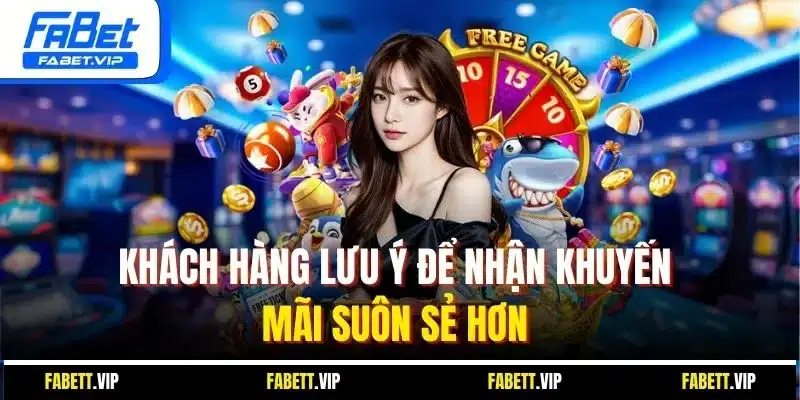 Khách hàng lưu ý để nhận khuyến mãi suôn sẻ hơn