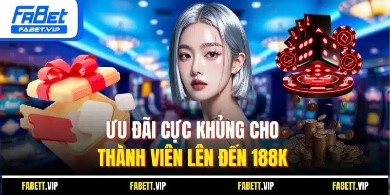 Ưu đãi cực khủng cho thành viên lên đến 188K